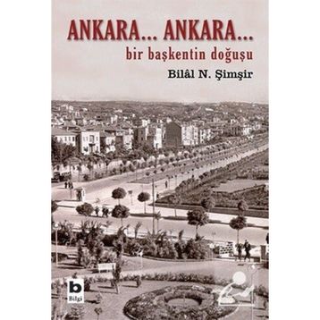 ANKARA...ANKARA BIR BAŞKENTİN DOĞUŞU - BILAL N. ŞİMŞİR