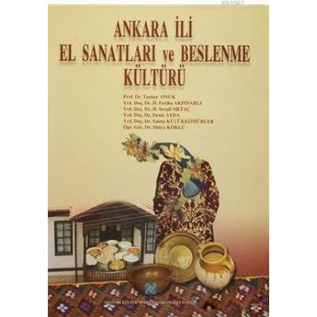 Ankara İli El Sanatları ve Beslenme Kültürü - Tacıser Onuk Deniz Ayda H. Feriha Akpınarlı H. Serpil Ortaç Hülya Köklü Saime Küçükkömürler