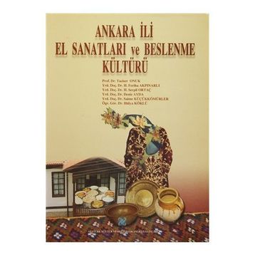 Ankara İli El Sanatları ve Beslenme Kültürü - Tacıser Onuk Deniz Ayda H. Feriha Akpınarlı H. Serpil Ortaç Hülya Köklü Saime Küçükkömürler