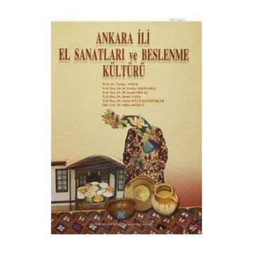 Ankara İli El Sanatları ve Beslenme Kültürü - Tacıser Onuk Deniz Ayda H. Feriha Akpınarlı H. Serpil Ortaç Hülya Köklü Saime Küçükkömürler