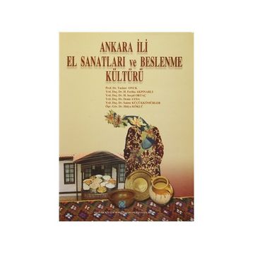 Ankara İli El Sanatları ve Beslenme Kültürü - Tacıser Onuk Deniz Ayda H. Feriha Akpınarlı H. Serpil Ortaç Hülya Köklü Saime Küçükkömürler
