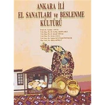 Ankara İli El Sanatları ve Beslenme Kültürü - Tacıser Onuk Deniz Ayda H. Feriha Akpınarlı H. Serpil Ortaç Hülya Köklü Saime Küçükkömürler