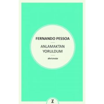 Anlamaktan Yoruldum - Fernando Pessoa