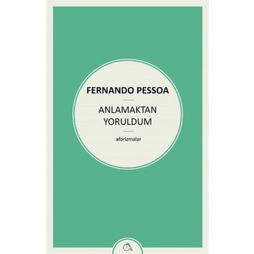 Anlamaktan Yoruldum - Fernando Pessoa