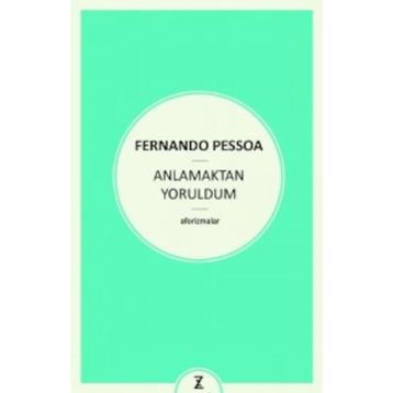 Anlamaktan Yoruldum - Fernando Pessoa
