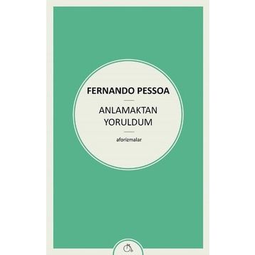 Anlamaktan Yoruldum - Fernando Pessoa