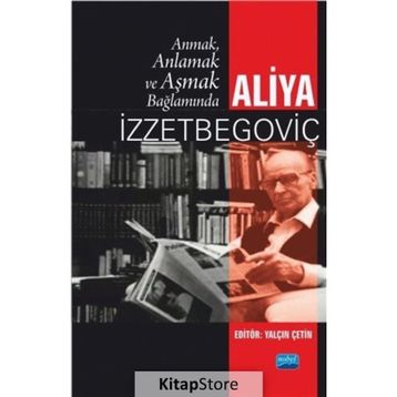Anmak, Anlamak ve Aşmak Bağlamında Aliya İzzetbegoviç - Kolektif