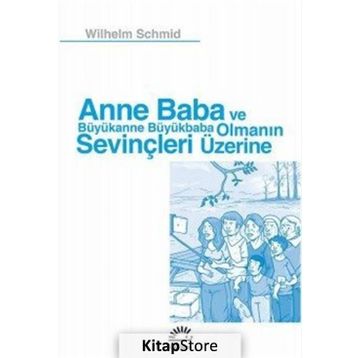 Anne Baba ve Büyükanne Büyükbaba Olmanın Sevinçleri Üzerine - Wilhelm Schmid