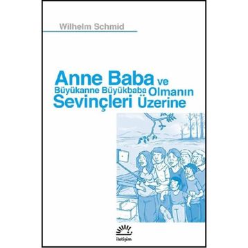 Anne Baba ve Büyükanne Büyükbaba Olmanın Sevinçleri Üzerine - Wilhelm Schmid