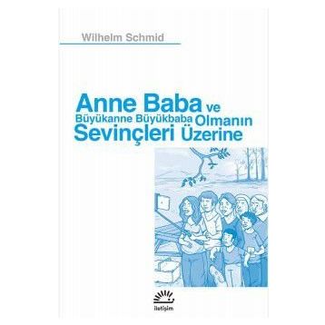 Anne Baba ve Büyükanne Büyükbaba Olmanın Sevinçleri Üzerine - Wilhelm Schmid