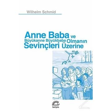 Anne Baba ve Büyükanne Büyükbaba Olmanın Sevinçleri Üzerine - Wilhelm Schmid