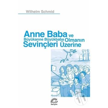 Anne Baba ve Büyükanne Büyükbaba Olmanın Sevinçleri Üzerine - Wilhelm Schmid