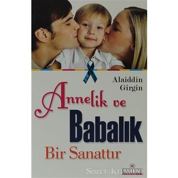 ANNELIK VE BABALIK BIR SANATTIR - ALAIDDIN GIRGIN