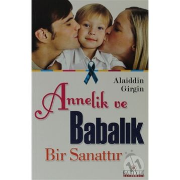 ANNELIK VE BABALIK BIR SANATTIR - ALAIDDIN GIRGIN
