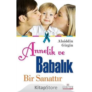 ANNELIK VE BABALIK BIR SANATTIR - ALAIDDIN GIRGIN