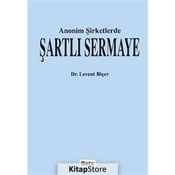ANONIM ŞİRKETLERDE ŞARTLI SERMAYE - LEVENT BİÇER