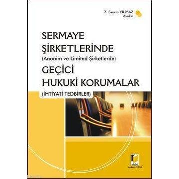 (ANONIM VE LIMITED ŞİRKETLERİNDE) SERMAYE ŞİRKETLERİNDE GEÇİCİ HUKUKI KORUMALAR (İHTİYADİ TEDBIRLE - Z. SANEM YILMAZ