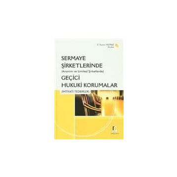 (ANONIM VE LIMITED ŞİRKETLERİNDE) SERMAYE ŞİRKETLERİNDE GEÇİCİ HUKUKI KORUMALAR (İHTİYADİ TEDBIRLE - Z. SANEM YILMAZ