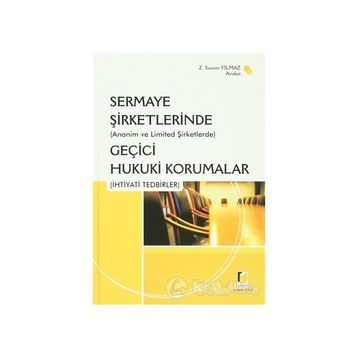(ANONIM VE LIMITED ŞİRKETLERİNDE) SERMAYE ŞİRKETLERİNDE GEÇİCİ HUKUKI KORUMALAR (İHTİYADİ TEDBIRLE - Z. SANEM YILMAZ