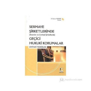 (ANONIM VE LIMITED ŞİRKETLERİNDE) SERMAYE ŞİRKETLERİNDE GEÇİCİ HUKUKI KORUMALAR (İHTİYADİ TEDBIRLE - Z. SANEM YILMAZ