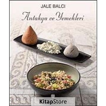 Antakya ve Yemekleri - Jale Balcı