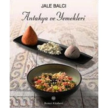Antakya ve Yemekleri - Jale Balcı