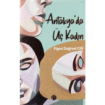 Antakya'da Üç Kadın - Figen Doğruel Cilli