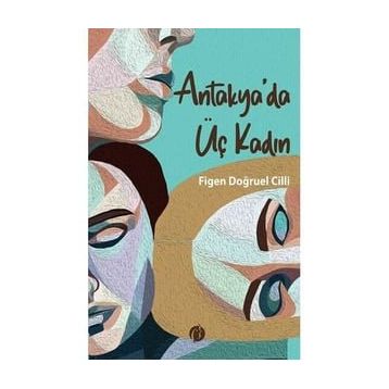 Antakya'da Üç Kadın - Figen Doğruel Cilli