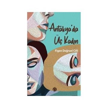 Antakya'da Üç Kadın - Figen Doğruel Cilli