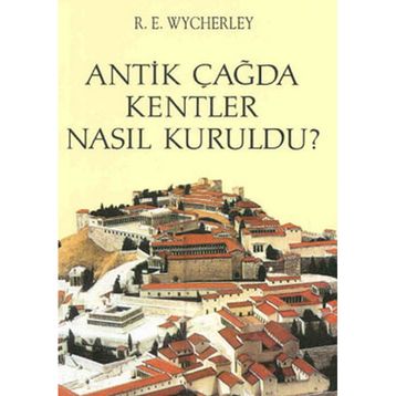 ANTIK ÇAĞ'DA KENTLER NASIL KURULDU? - R. E. WYCHERLEY