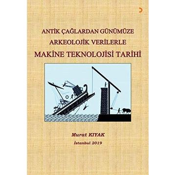 Antik Çağlardan Günümüze Arkeolojik Verilerle Makine Teknolojisi Tarihi - Murat Kıyak