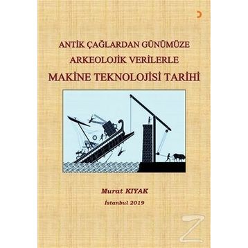 Antik Çağlardan Günümüze Arkeolojik Verilerle Makine Teknolojisi Tarihi - Murat Kıyak