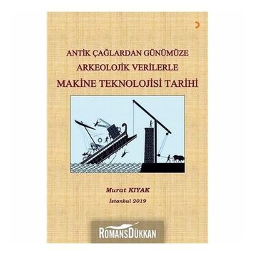 Antik Çağlardan Günümüze Arkeolojik Verilerle Makine Teknolojisi Tarihi - Murat Kıyak