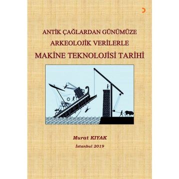 Antik Çağlardan Günümüze Arkeolojik Verilerle Makine Teknolojisi Tarihi - Murat Kıyak