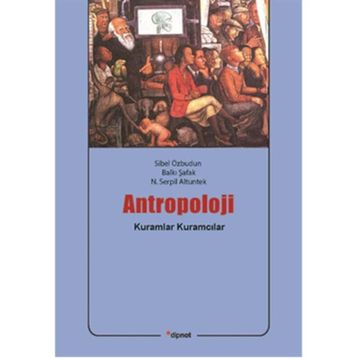 ANTROPOLOJI KURAMLAR, KURAMCILAR - SIBEL ÖZBUDUN;BALKI ŞAFAK;N. SERPIL ALTUNTEK