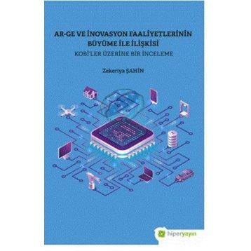 Ar-Ge ve İnovasyon Faaliyetlerinin Büyüme İle İlişkisi Kobi’ler Üzerine Bir İnceleme - Hiperlink Yayınları