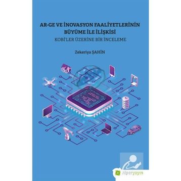 Ar-Ge ve İnovasyon Faaliyetlerinin Büyüme İle İlişkisi Kobi’ler Üzerine Bir İnceleme - Hiperlink Yayınları