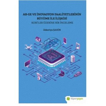 Ar-Ge ve İnovasyon Faaliyetlerinin Büyüme İle İlişkisi Kobi’ler Üzerine Bir İnceleme - Hiperlink Yayınları