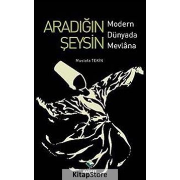 ARADIĞIN ŞEYSİN MODERN DÜNYADA MEVLANA - MUSTAFA TEKIN