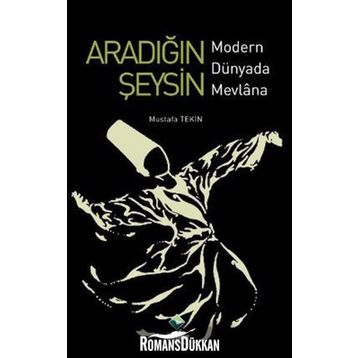 ARADIĞIN ŞEYSİN MODERN DÜNYADA MEVLANA - MUSTAFA TEKIN