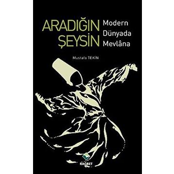 ARADIĞIN ŞEYSİN MODERN DÜNYADA MEVLANA - MUSTAFA TEKIN