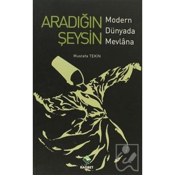 ARADIĞIN ŞEYSİN MODERN DÜNYADA MEVLANA - MUSTAFA TEKIN