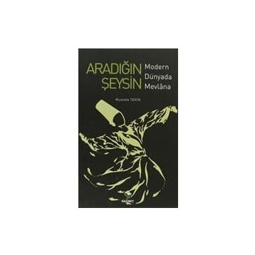 ARADIĞIN ŞEYSİN MODERN DÜNYADA MEVLANA - MUSTAFA TEKIN