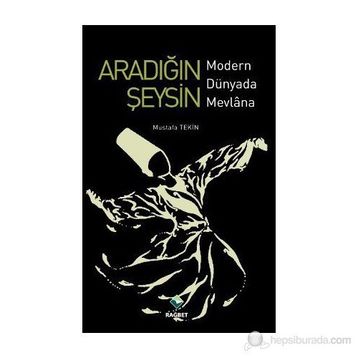ARADIĞIN ŞEYSİN MODERN DÜNYADA MEVLANA - MUSTAFA TEKIN