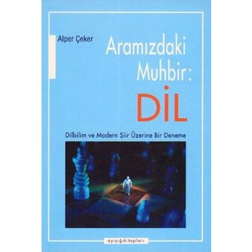 ARAMIZDAKİ MUHBIR: DIL DILBILIM VE MODERN ŞİİR ÜZERİNE BIR DENEME - ALPER ÇEKER