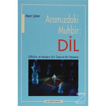 ARAMIZDAKİ MUHBIR: DIL DILBILIM VE MODERN ŞİİR ÜZERİNE BIR DENEME - ALPER ÇEKER