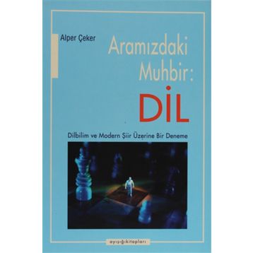 ARAMIZDAKİ MUHBIR: DIL DILBILIM VE MODERN ŞİİR ÜZERİNE BIR DENEME - ALPER ÇEKER