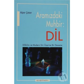 ARAMIZDAKİ MUHBIR: DIL DILBILIM VE MODERN ŞİİR ÜZERİNE BIR DENEME - ALPER ÇEKER