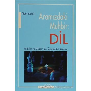 ARAMIZDAKİ MUHBIR: DIL DILBILIM VE MODERN ŞİİR ÜZERİNE BIR DENEME - ALPER ÇEKER