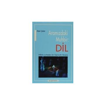 ARAMIZDAKİ MUHBIR: DIL DILBILIM VE MODERN ŞİİR ÜZERİNE BIR DENEME - ALPER ÇEKER
